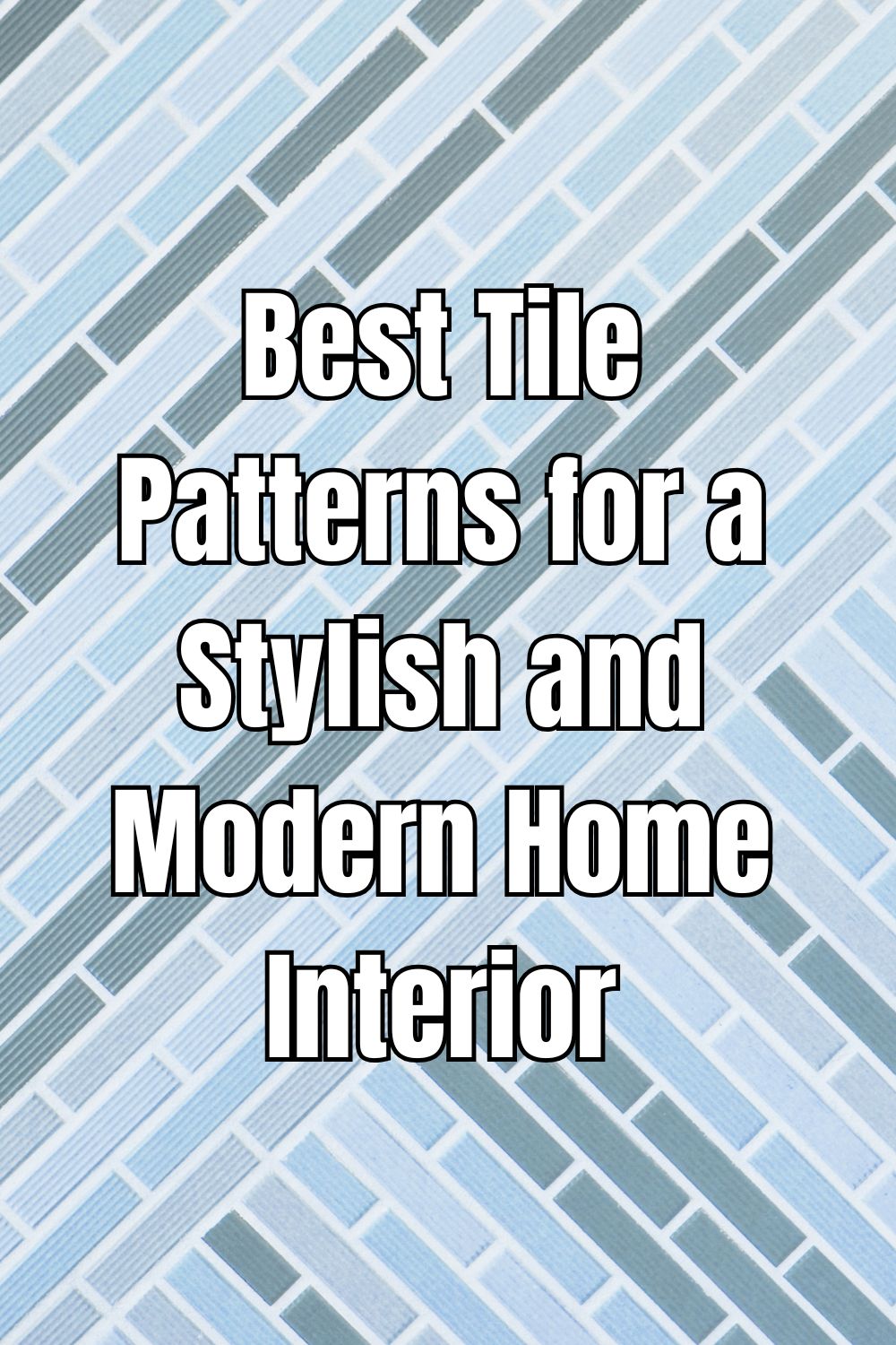 Best Tile Patterns for a Stylish and Modern Home Interior