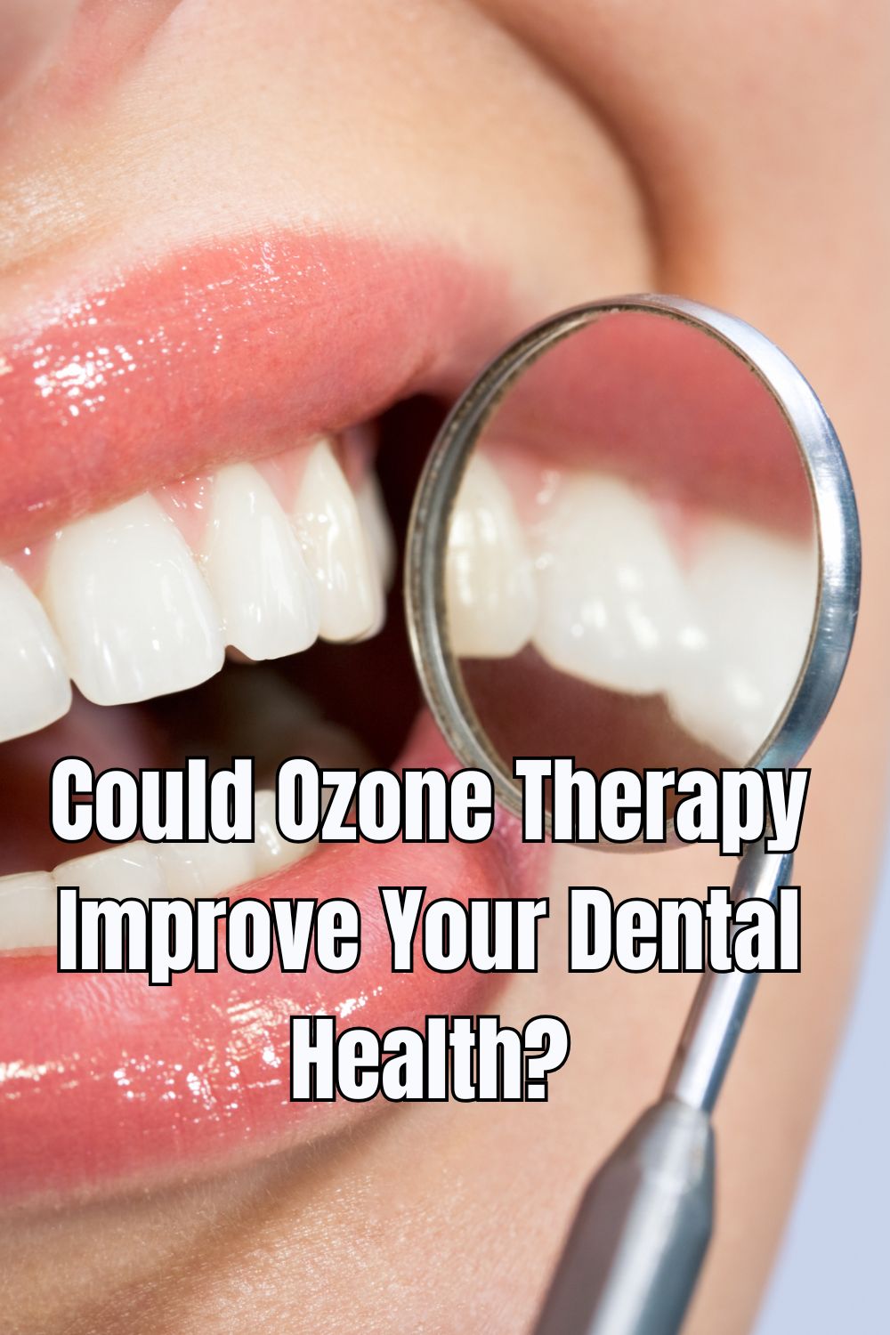Could Ozone Therapy Improve Your Dental Health