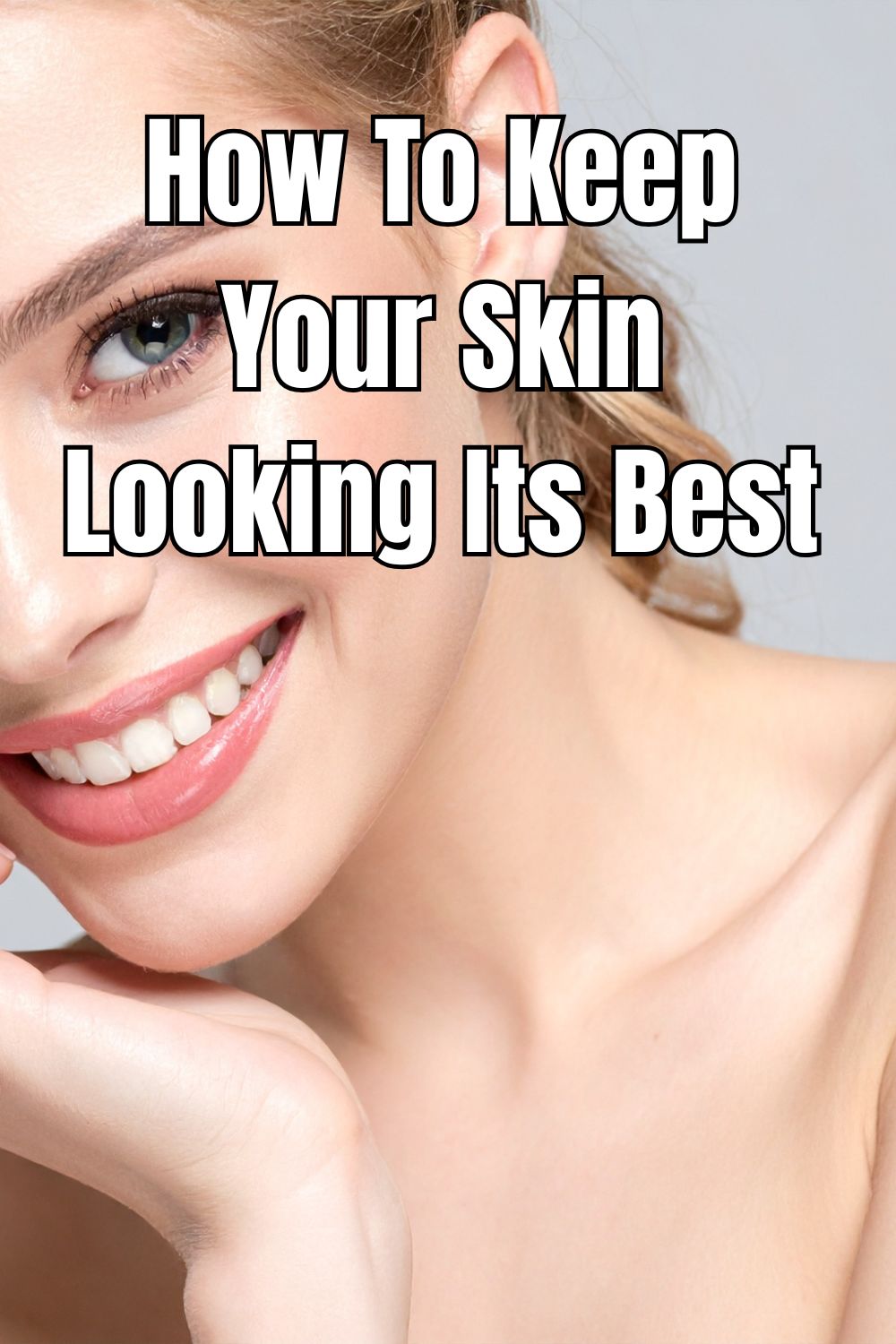 How To Keep Your Skin Looking Its Best