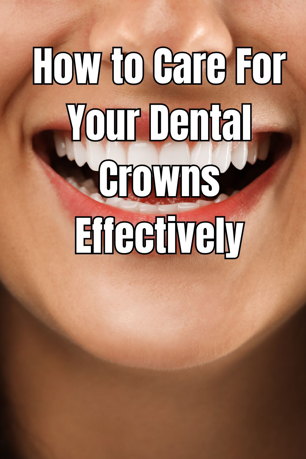 How to Care For Your Dental Crowns Effectively