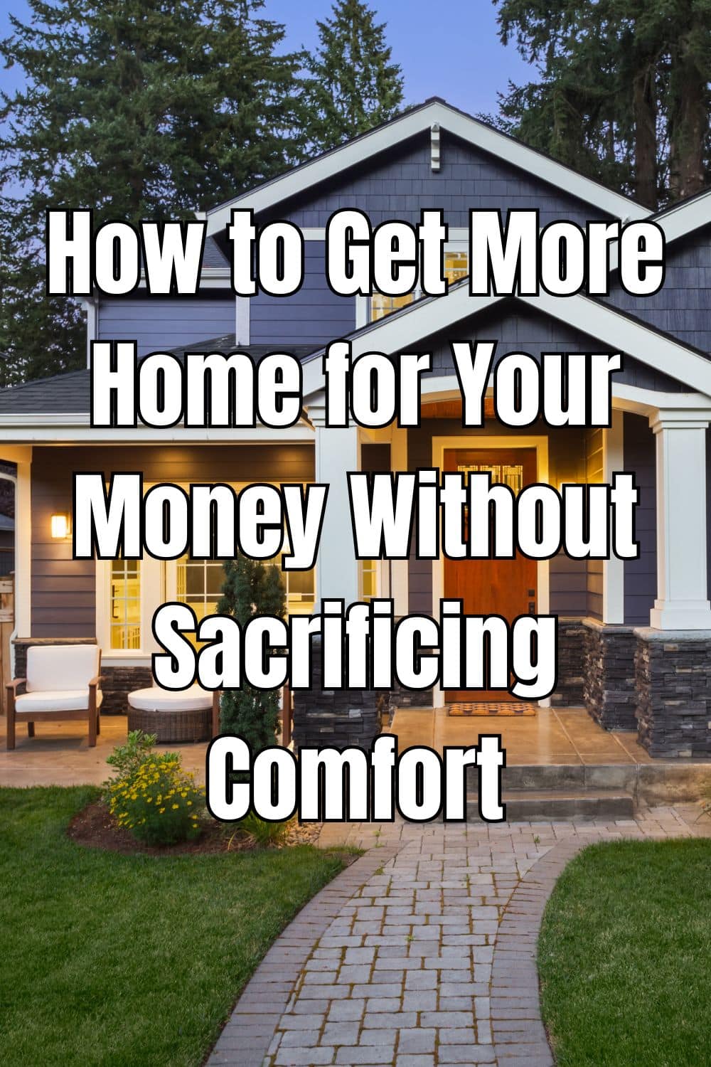 How to Get More Home for Your Money Without Sacrificing Comfort