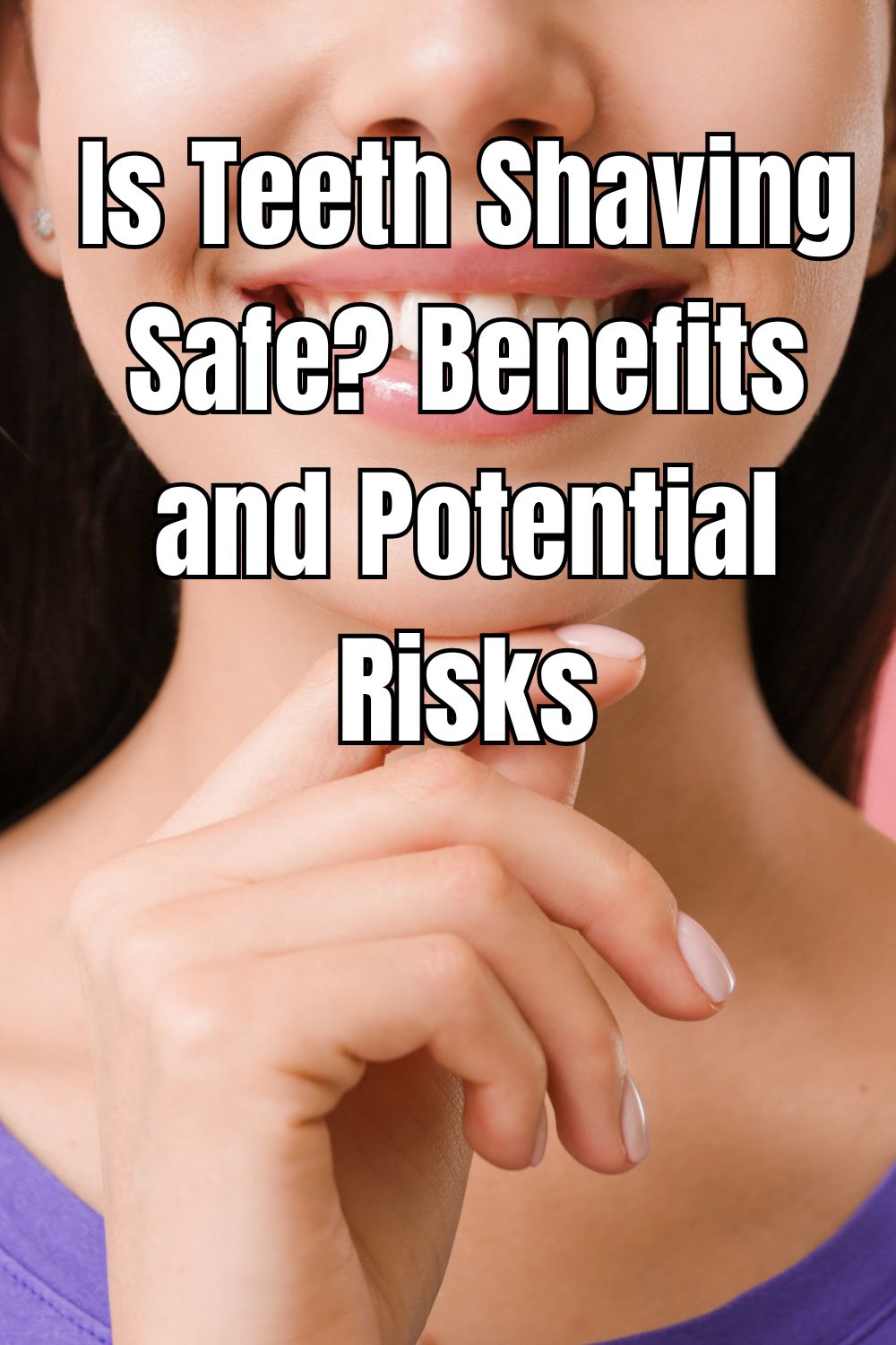 Is Teeth Shaving Safe Benefits and Potential Risks