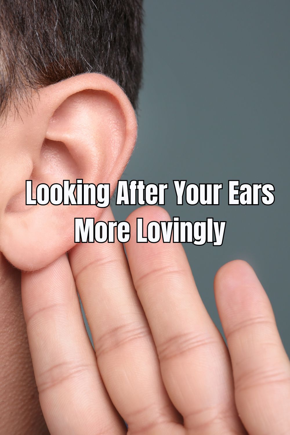 Looking After Your Ears More Lovingly