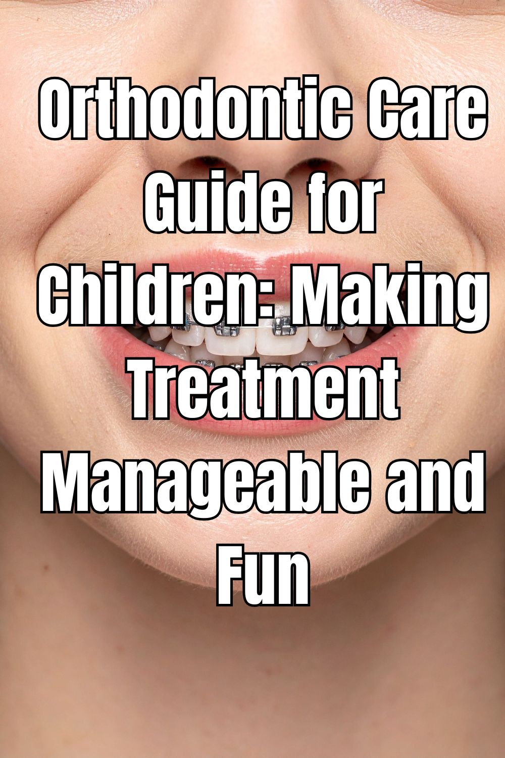 Orthodontic Care Guide for Children Making Treatment Manageable and Fun