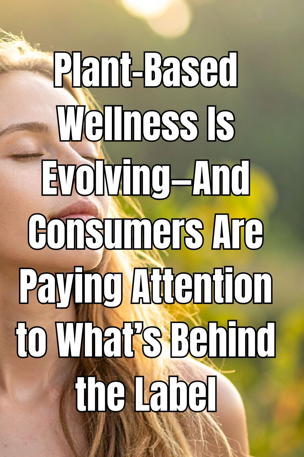 Plant-Based Wellness Is Evolving—And Consumers Are Paying Attention to What’s Behind the Label