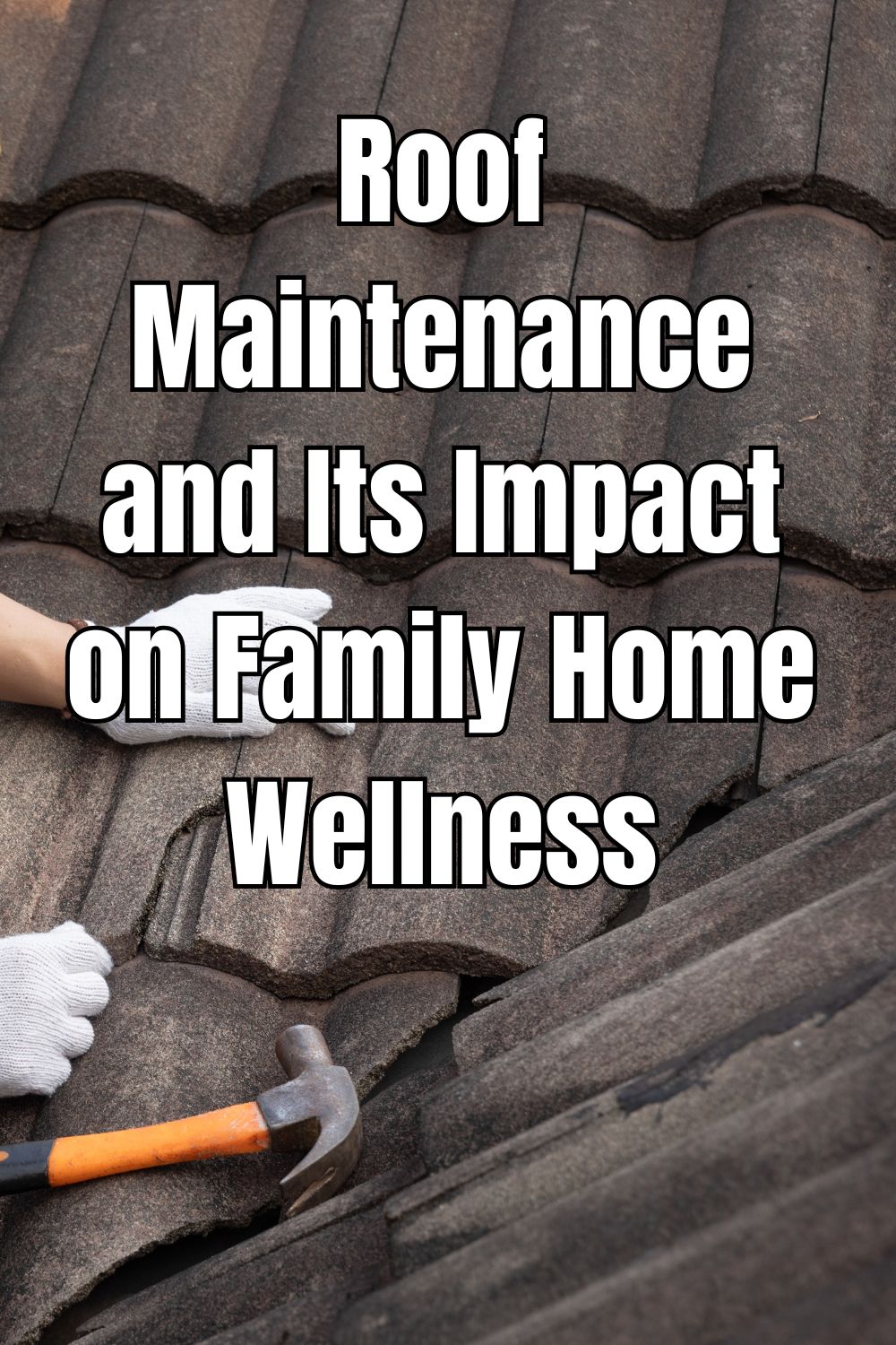 Roof Maintenance and Its Impact on Family Home Wellness