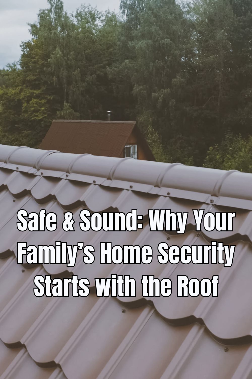 Safe & Sound Why Your Family’s Home Security Starts with the Roof