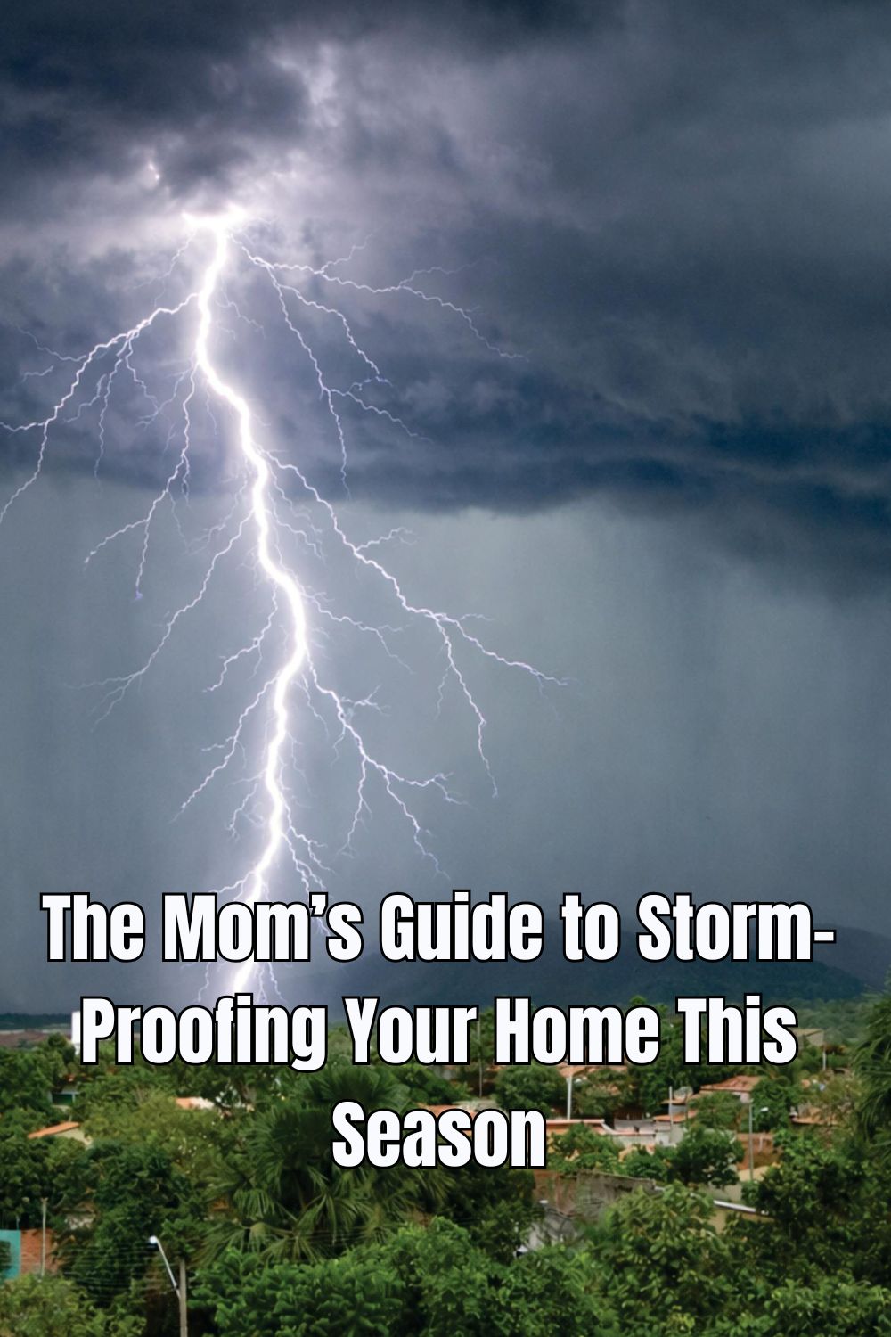 The Mom’s Guide to Storm-Proofing Your Home This Season