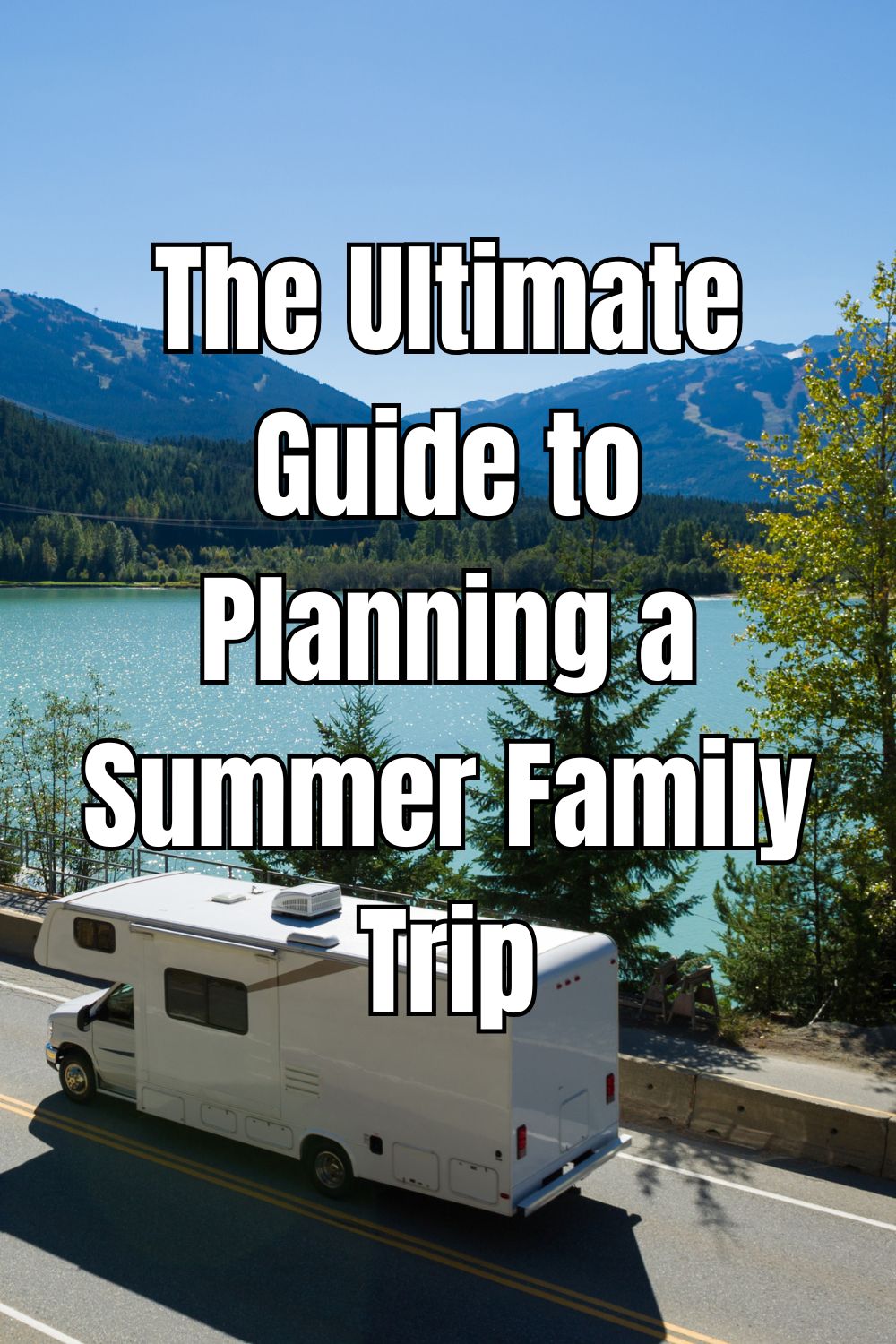 The Ultimate Guide to Planning a Summer Family Trip