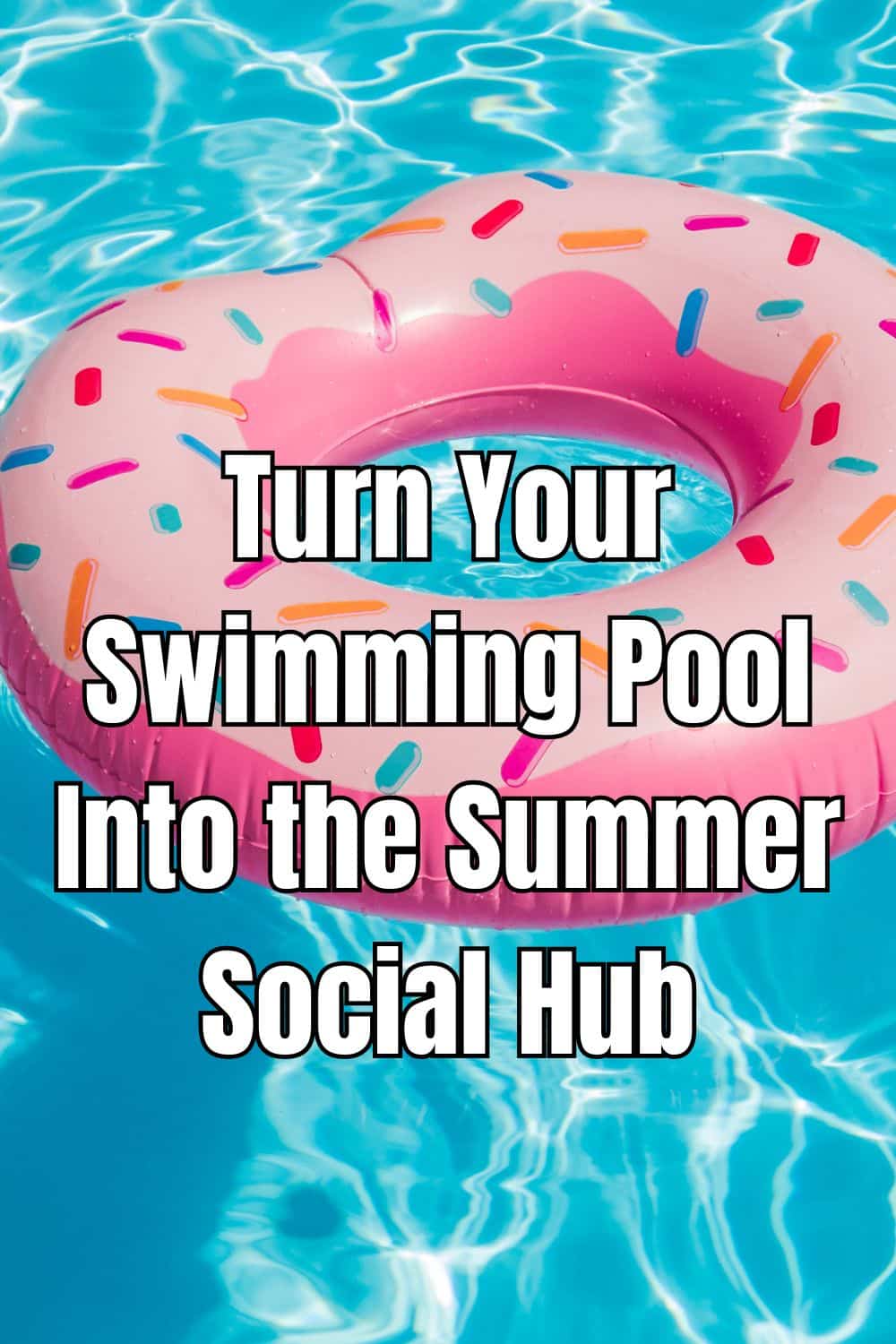 Turn Your Swimming Pool Into the Summer Social Hub