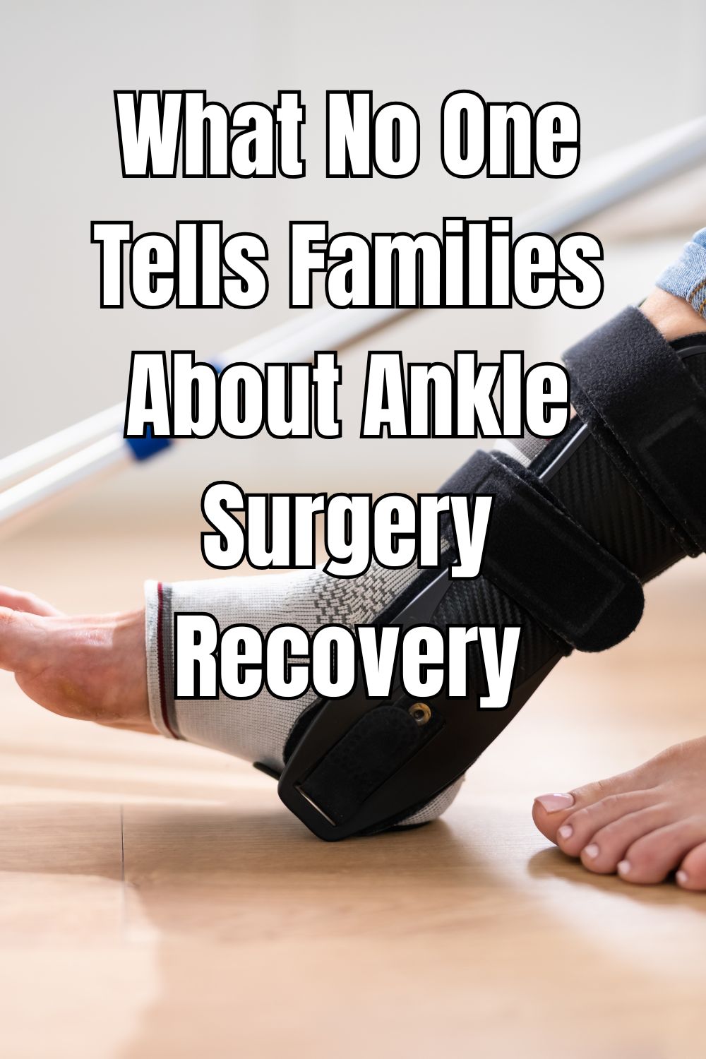 What No One Tells Families About Ankle Surgery Recovery