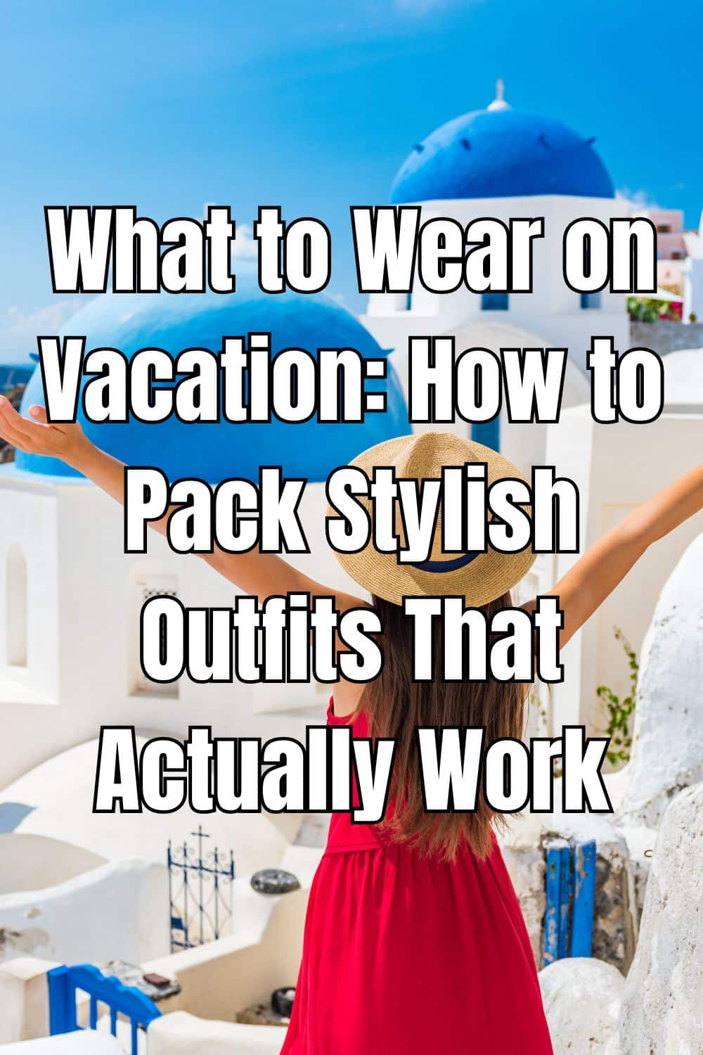 What to Wear on Vacation: How to Pack Stylish Outfits That Actually Work