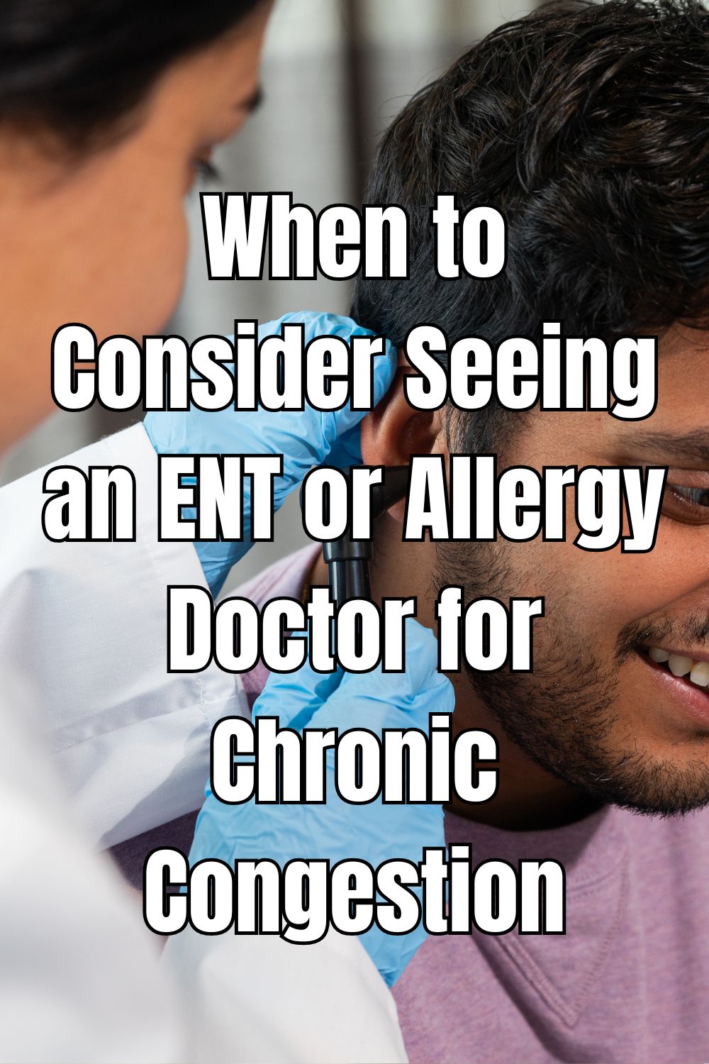 When to Consider Seeing an ENT or Allergy Doctor for Chronic Congestion