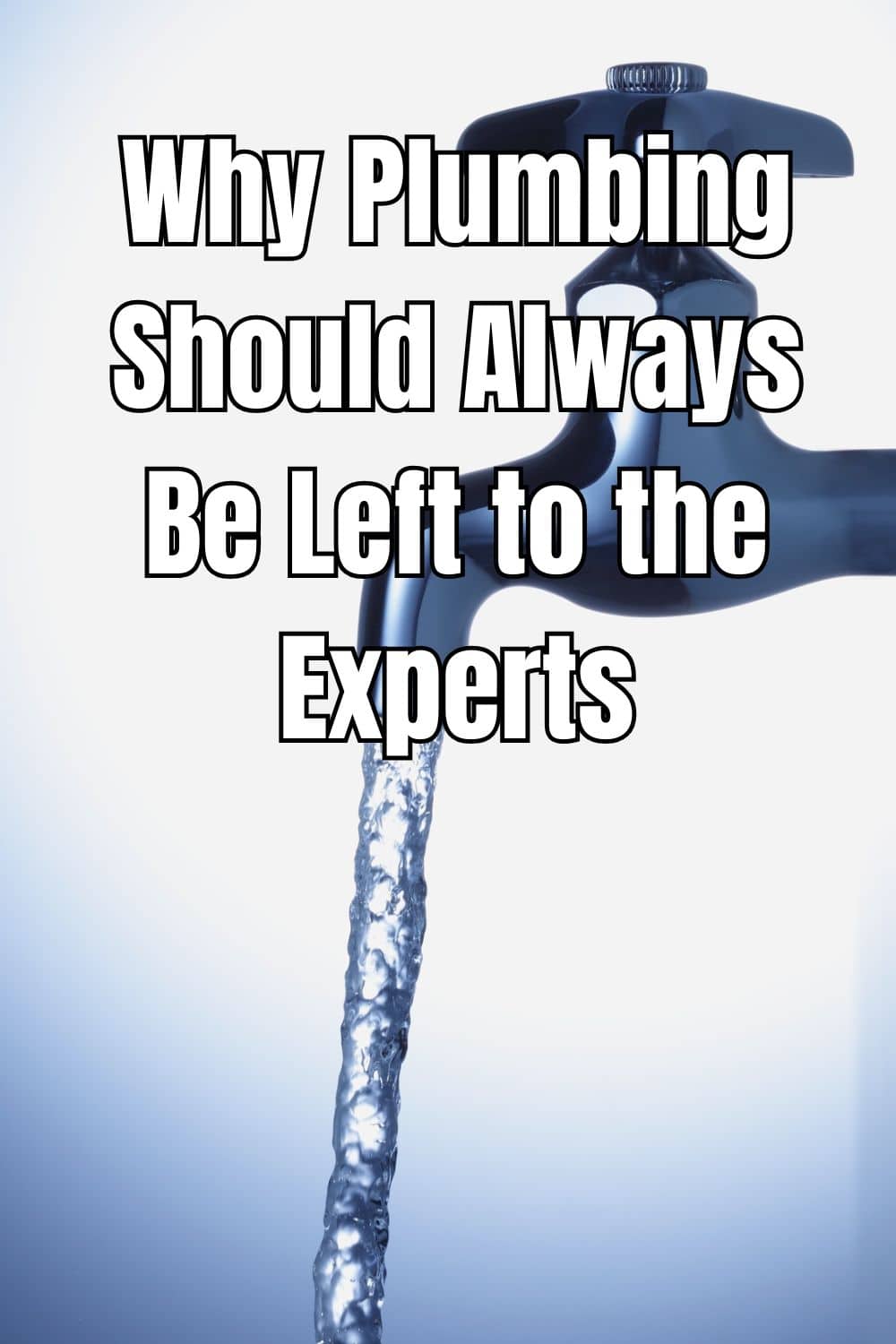 Why Plumbing Should Always Be Left to the Experts