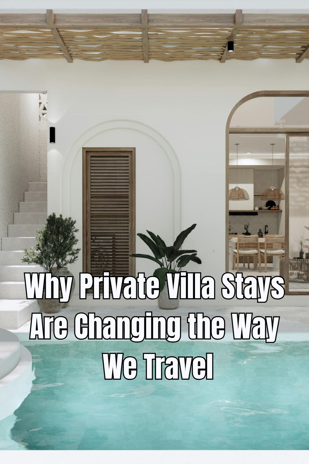 Why Private Villa Stays Are Changing the Way We Travel