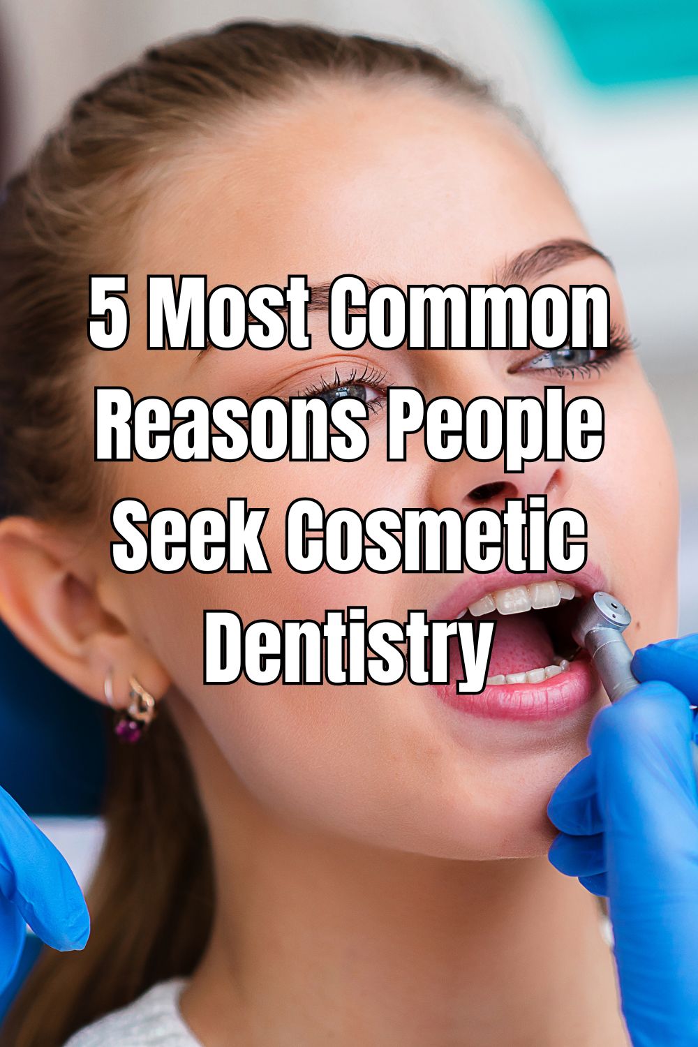 5 Most Common Reasons People Seek Cosmetic Dentistry