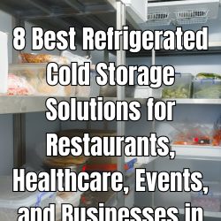 8 Best Refrigerated Cold Storage Solutions for Restaurants, Healthcare, Events, and Businesses in 2026t
