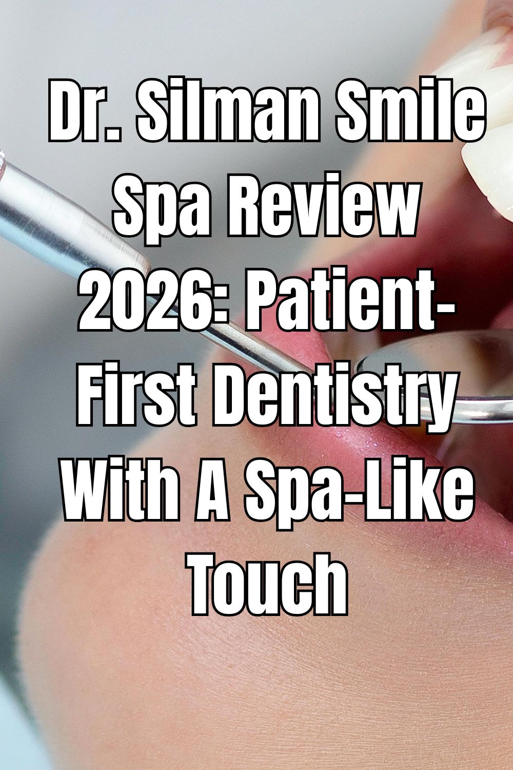 Dr. Silman Smile Spa Review 2026 Patient-First Dentistry With A Spa-Like Touch