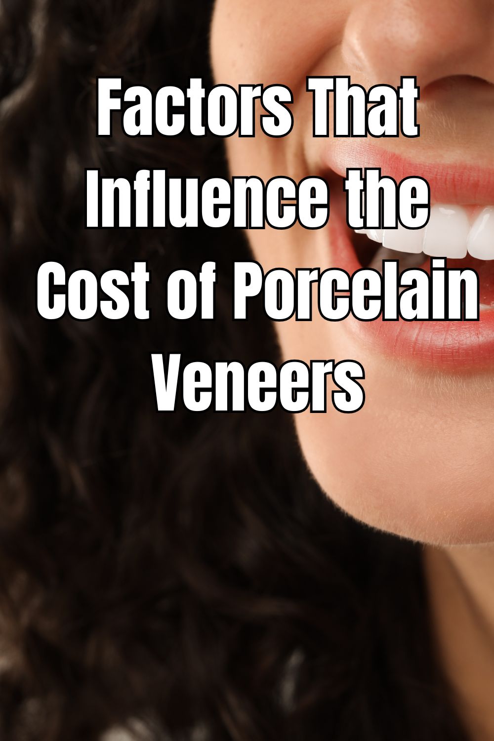 Factors That Influence the Cost of Porcelain Veneers