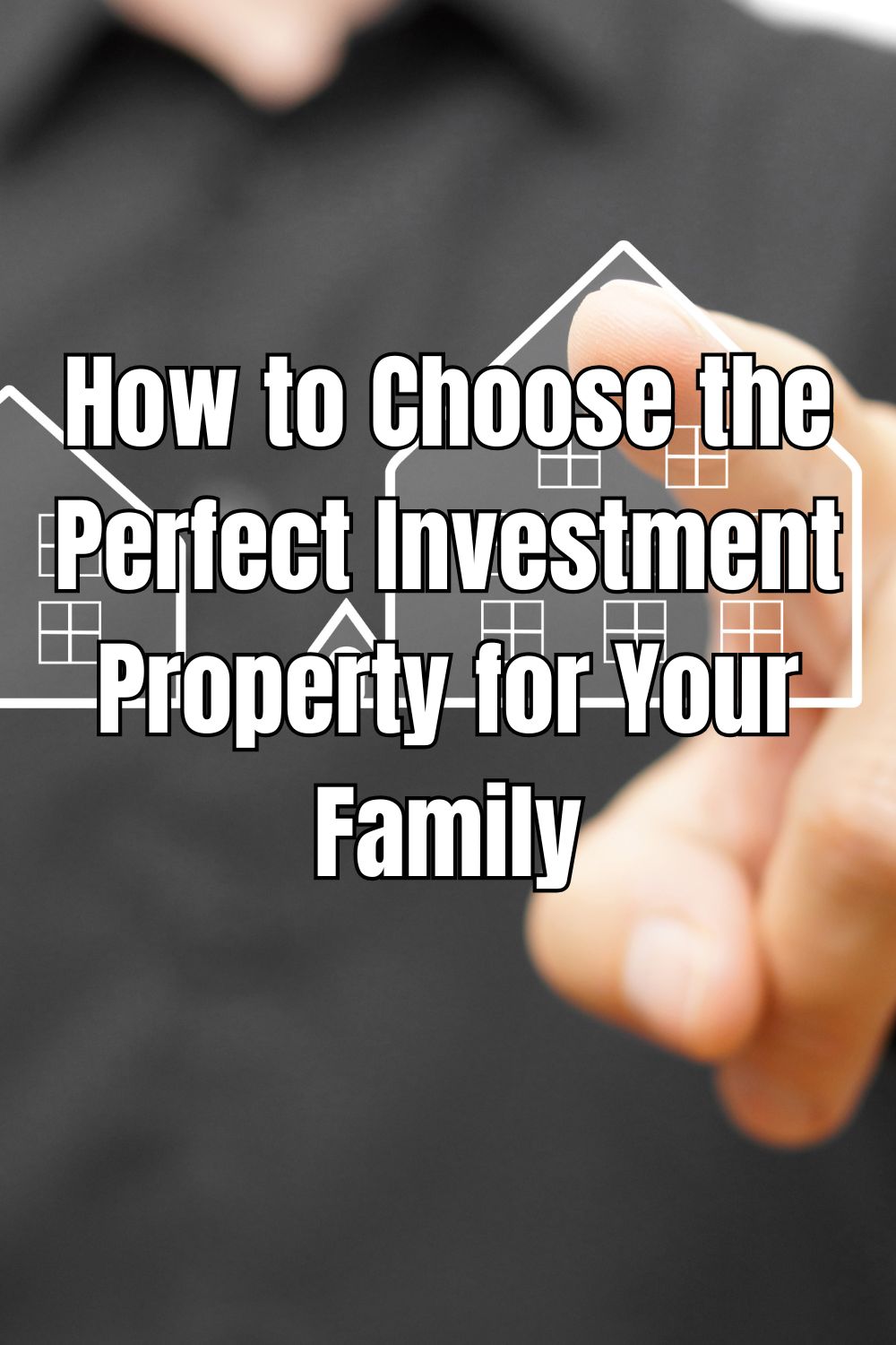 How to Choose the Perfect Investment Property for Your Family