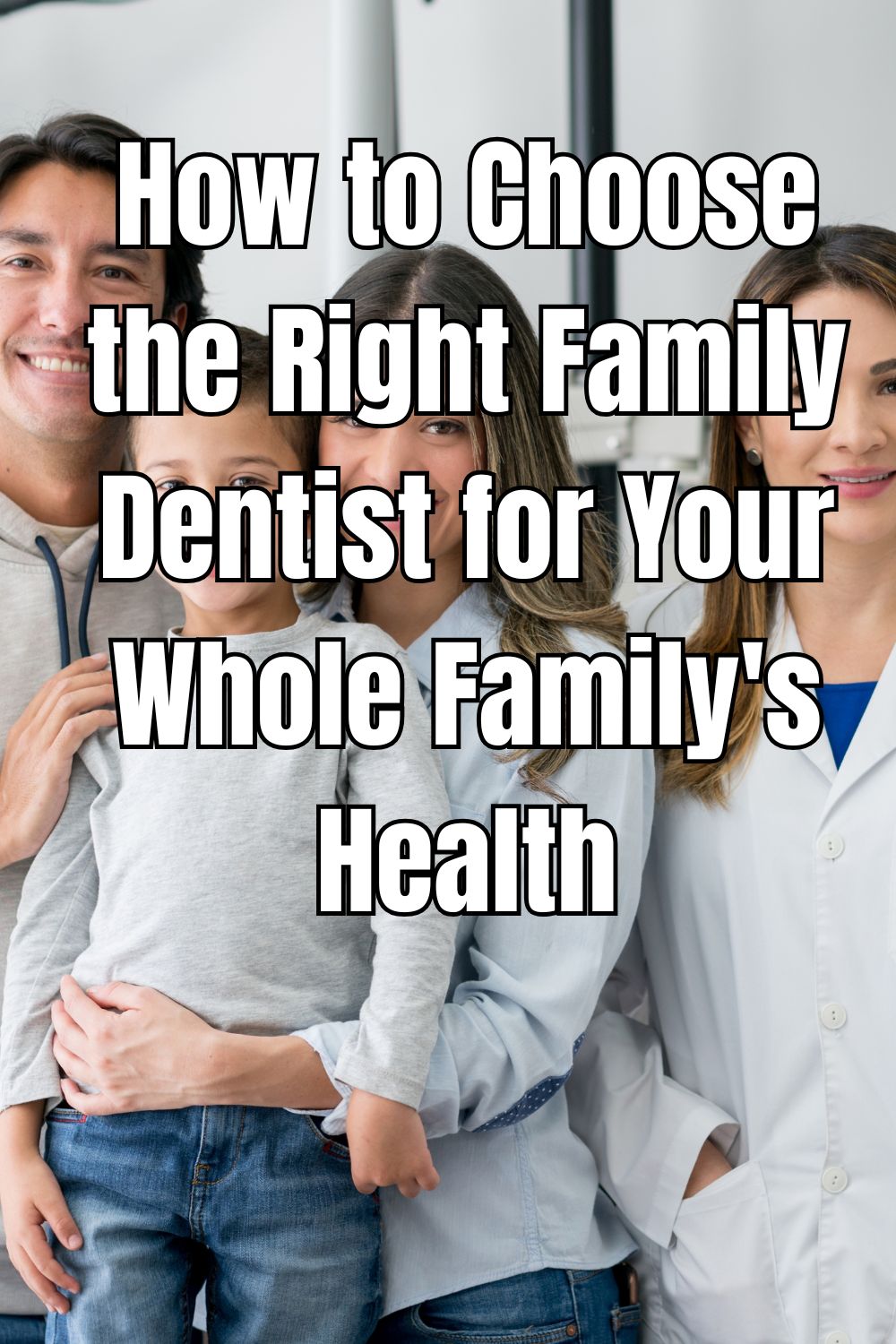 How to Choose the Right Family Dentist for Your Whole Family's Health