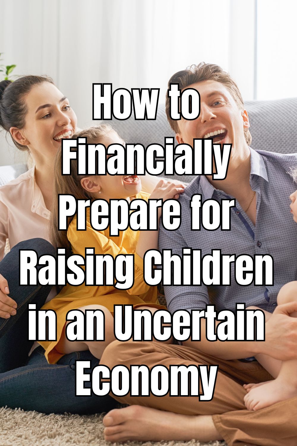 How to Financially Prepare for Raising Children in an Uncertain Economy
