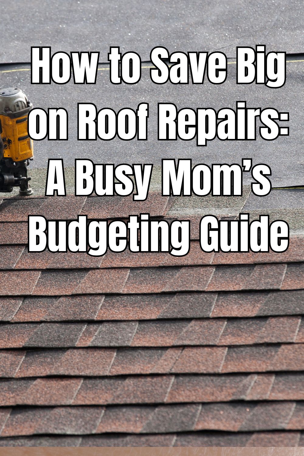 How to Save Big on Roof Repairs A Busy Mom’s Budgeting Guide (1)