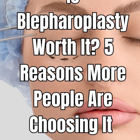 Is Blepharoplasty Worth It 5 Reasons More People Are Choosing It 