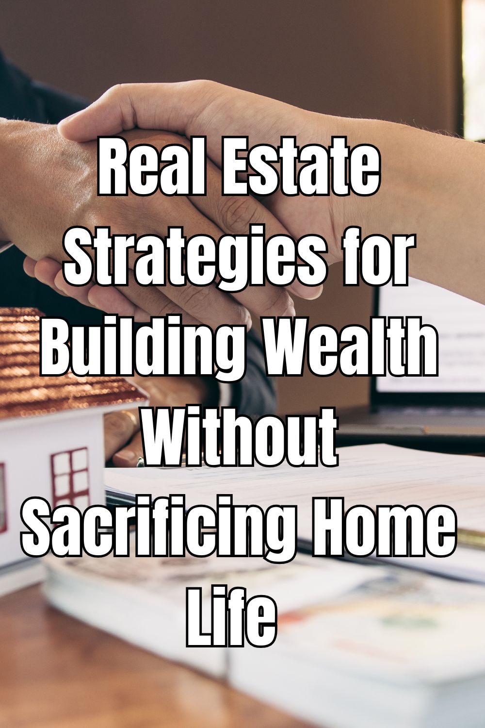 Real Estate Strategies for Building Wealth Without Sacrificing Home Life