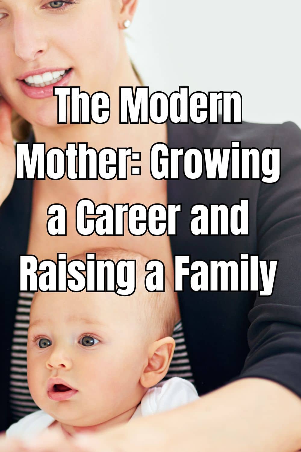 The Modern Mother Growing a Career and Raising a Family