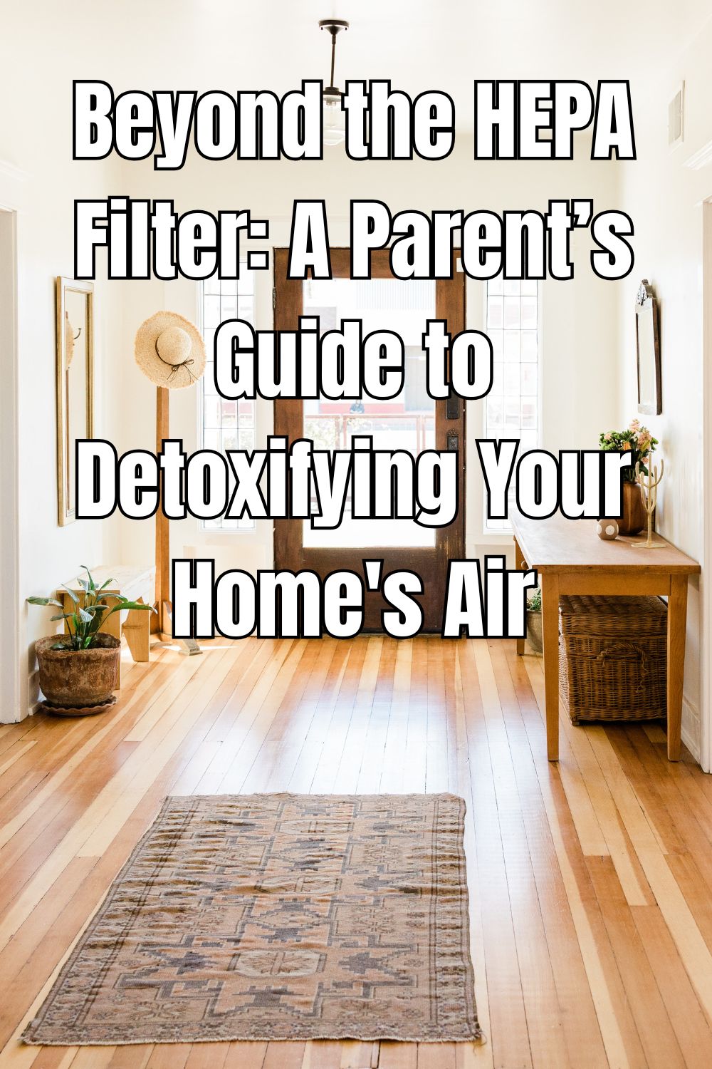 Beyond the HEPA Filter A Parent’s Guide to Detoxifying Your Home's Air