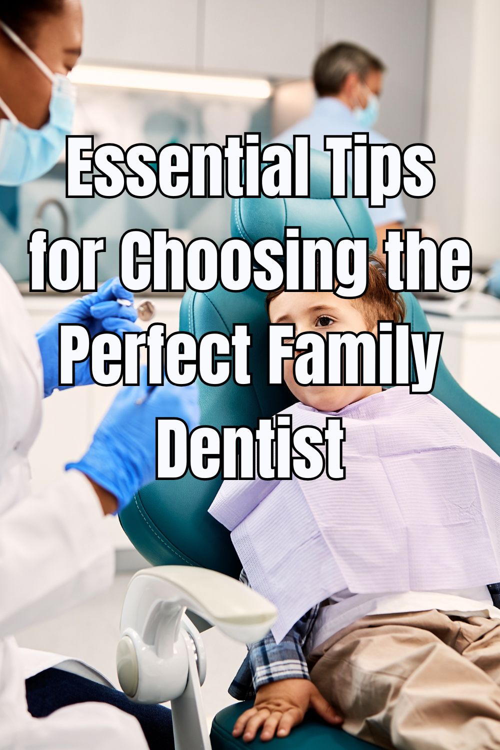 Essential Tips for Choosing the Perfect Family Dentist