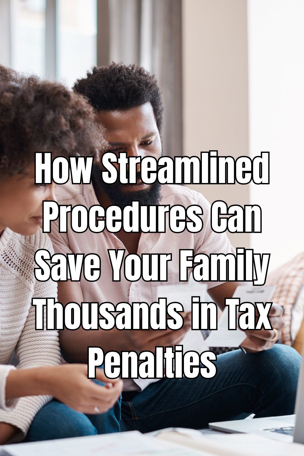 How Streamlined Procedures Can Save Your Family Thousands in Tax Penalties