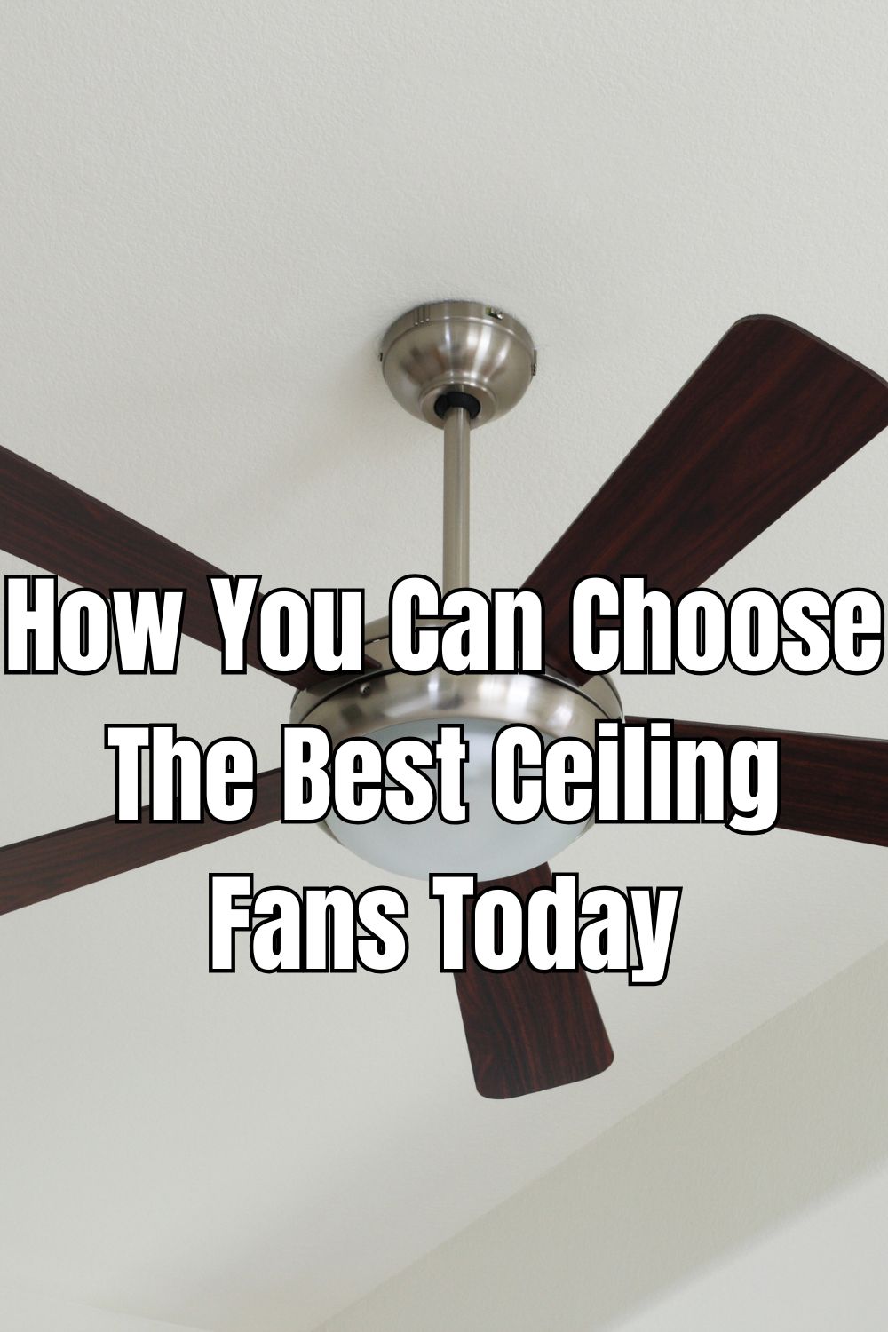 How You Can Choose The Best Ceiling Fans Today
