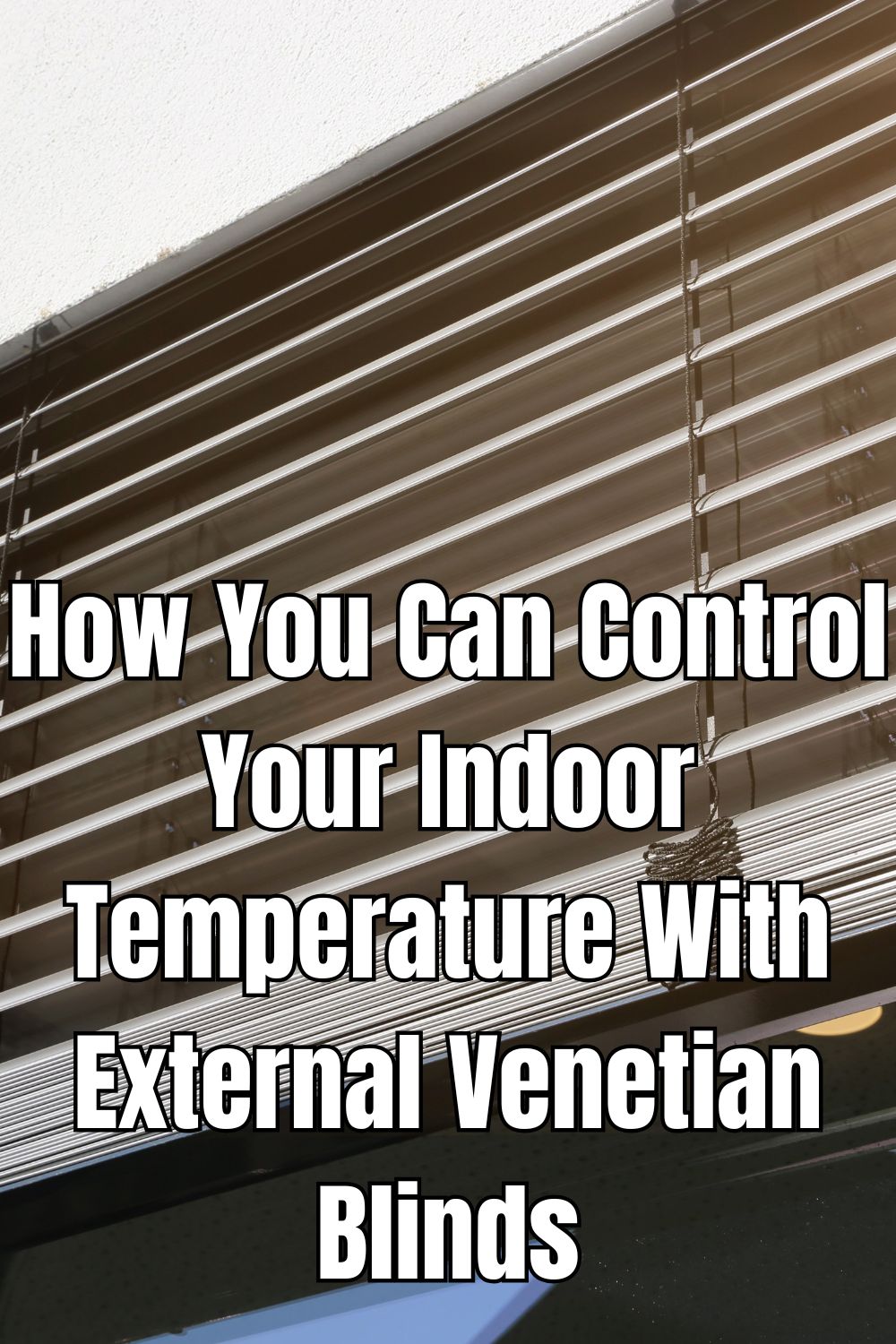 How You Can Control Your Indoor Temperature With External Venetian Blinds
