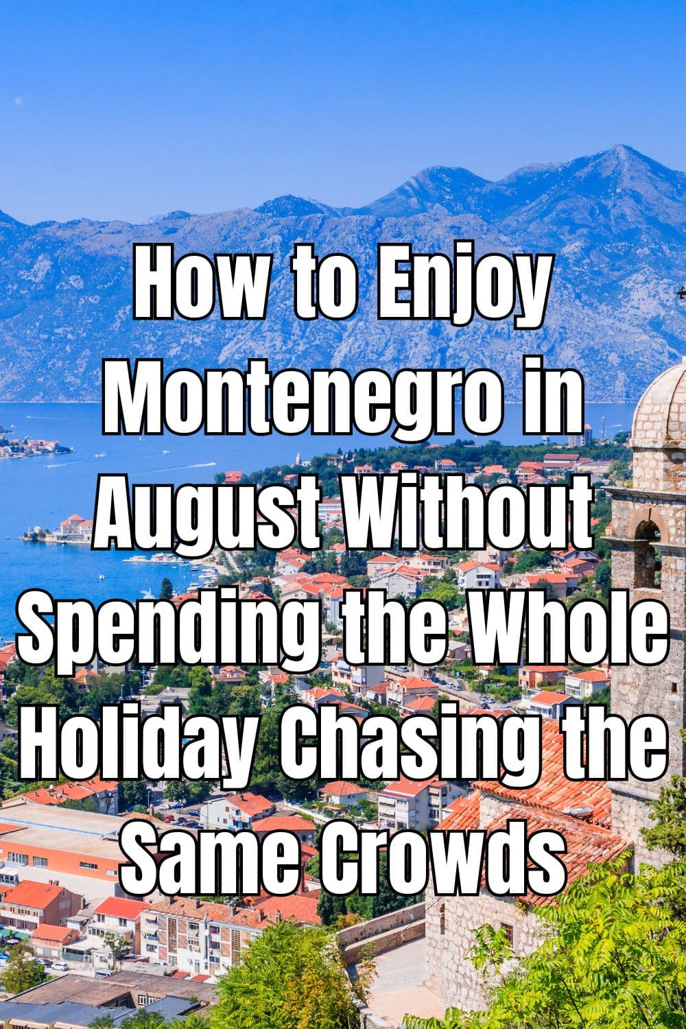 How to Enjoy Montenegro in August Without Spending the Whole Holiday Chasing the Same Crowds