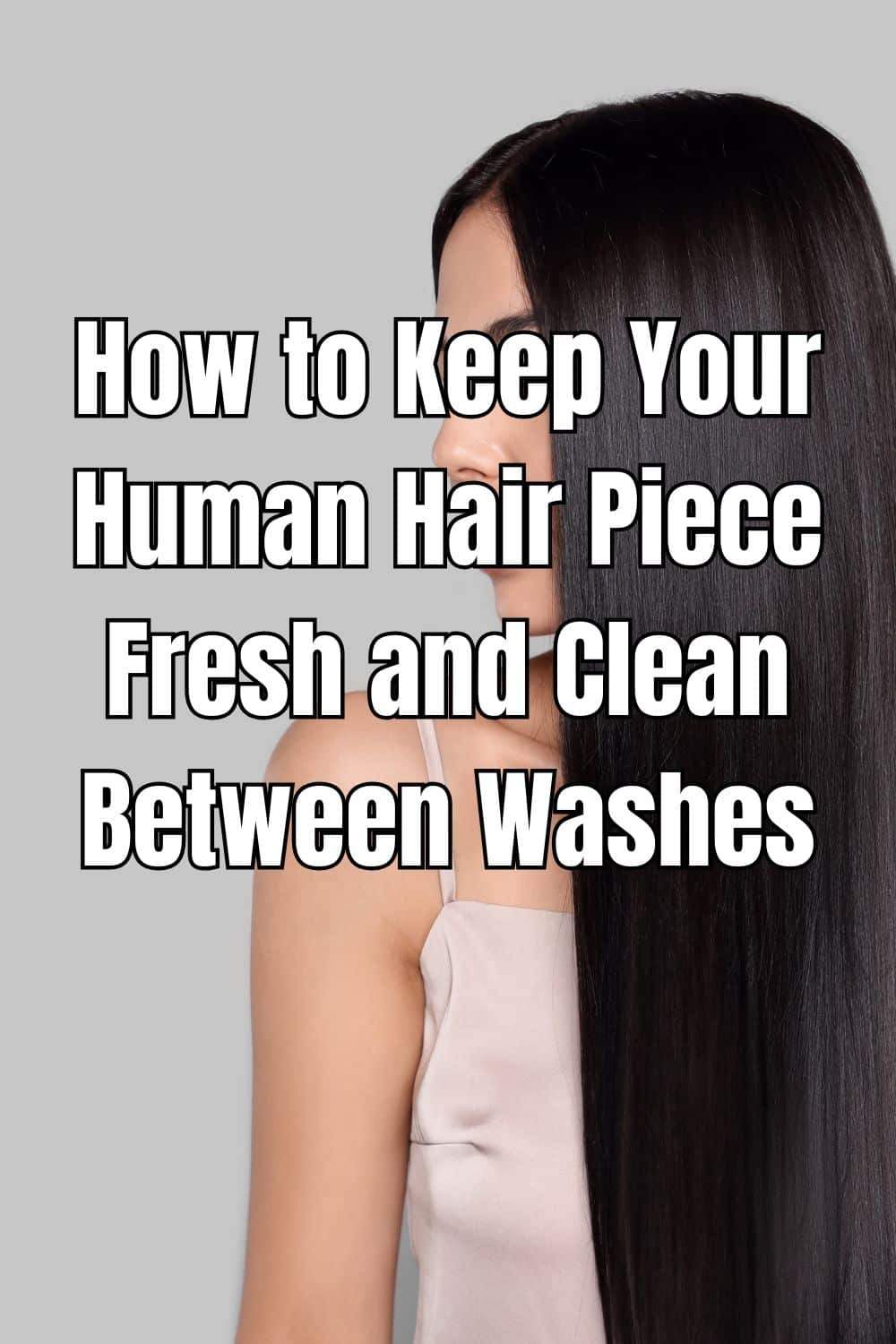 How to Keep Your Human Hair Piece Fresh and Clean Between Washes