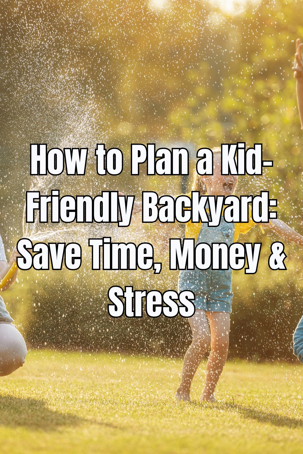 How to Plan a Kid-Friendly Backyard Save Time, Money & Stress