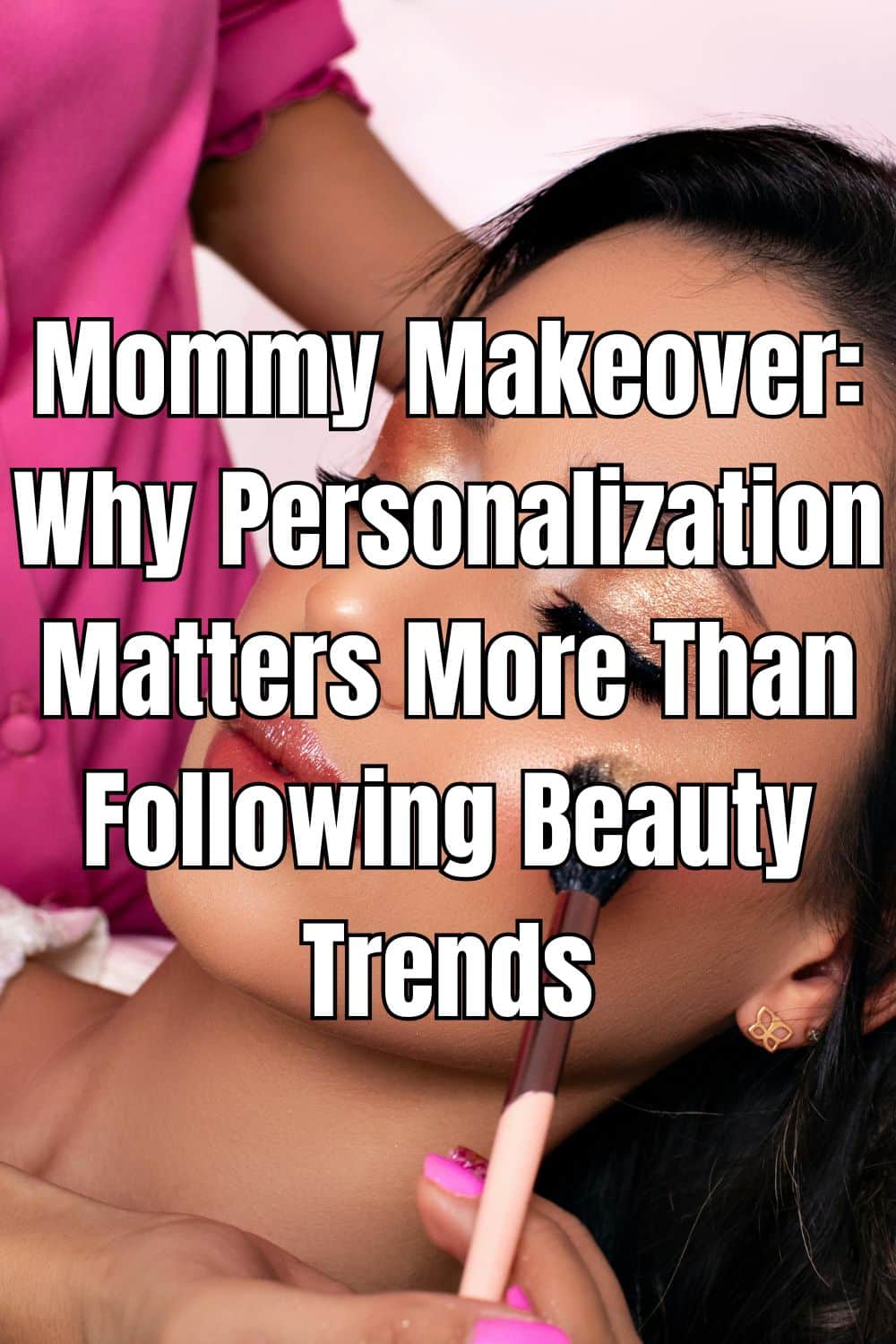 Mommy Makeover Why Personalization Matters More Than Following Beauty Trends