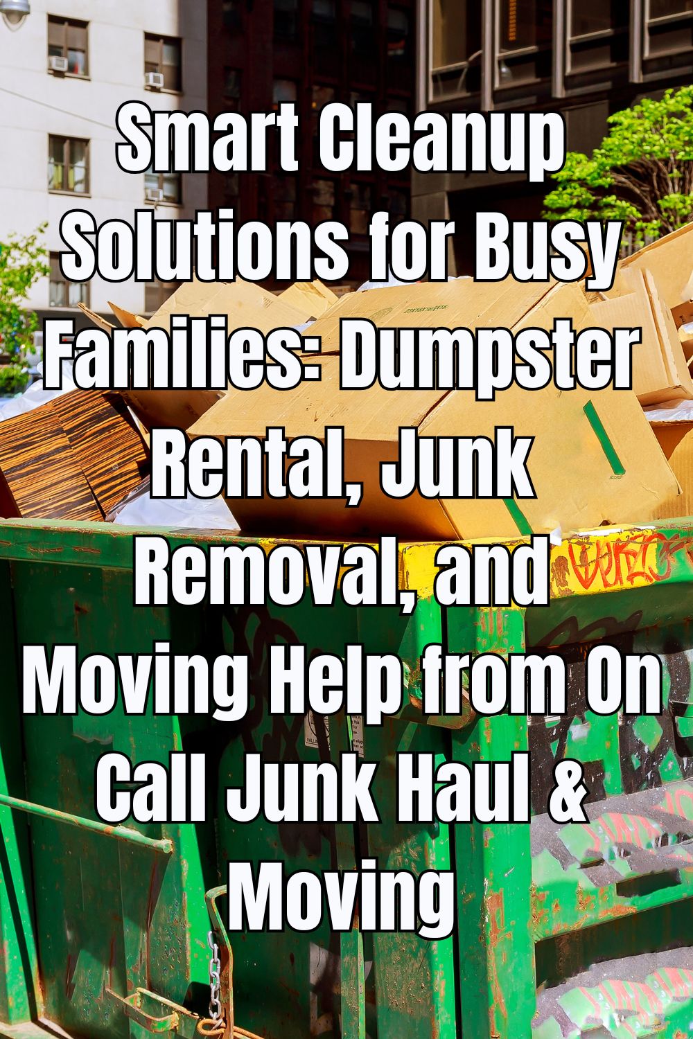 Smart Cleanup Solutions for Busy Families Dumpster Rental, Junk Removal, and Moving Help from On Call Junk Haul & Moving
