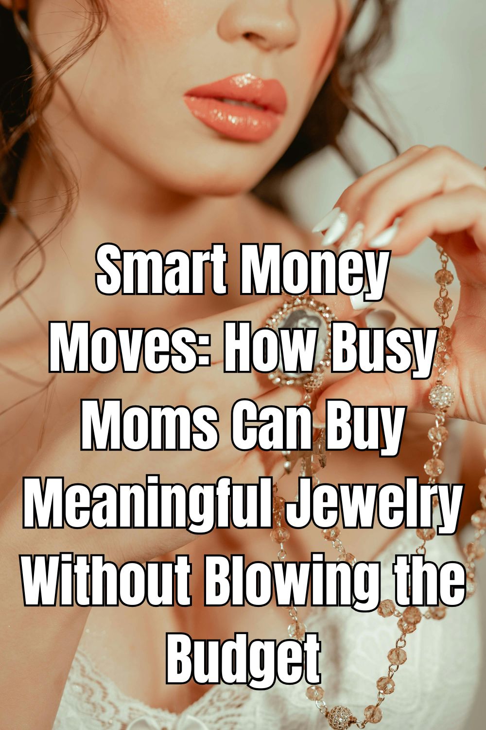 Smart Money Moves How Busy Moms Can Buy Meaningful Jewelry Without Blowing the Budget