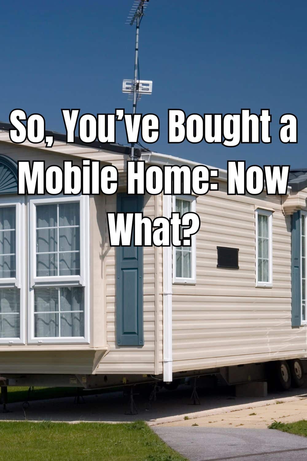 So, You’ve Bought a Mobile Home: Now What?