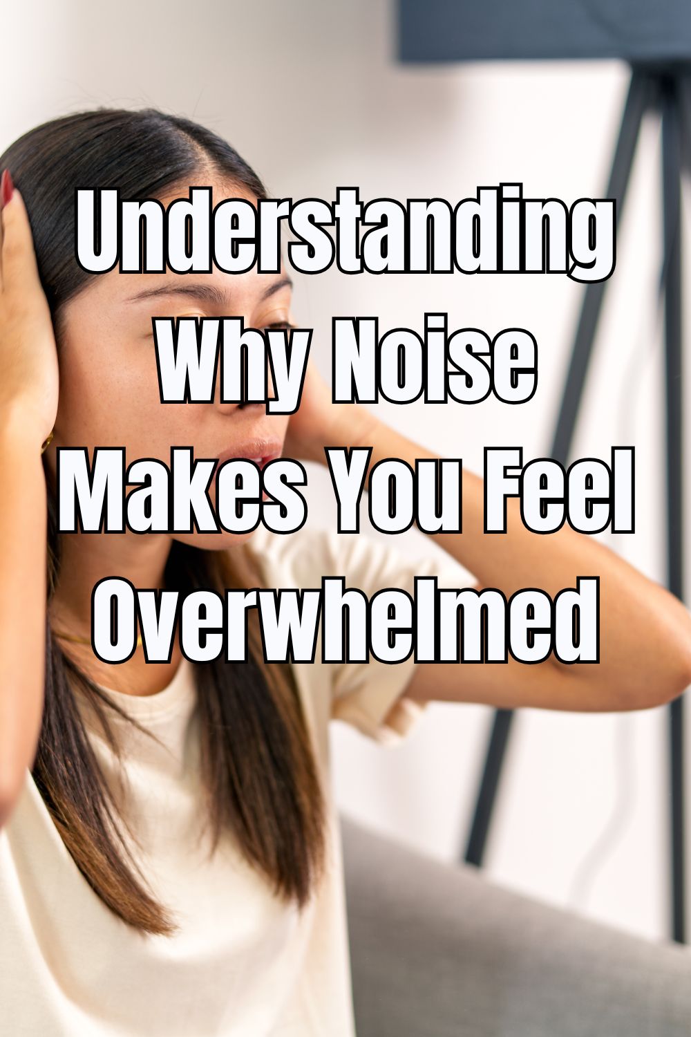 Understanding Why Noise Makes You Feel Overwhelmed