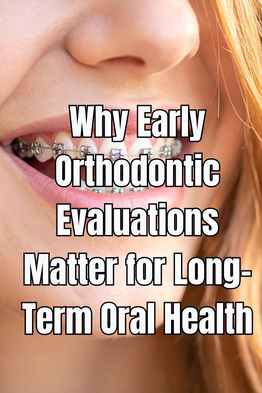 Why Early Orthodontic Evaluations Matter for Long-Term Oral Health